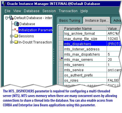 3) The MTS_DISPATCHERS parameter is required for configuring a multi-threaded server. MTS saves memory when there are many concurrent users by allowing connections to share a thread into the database.